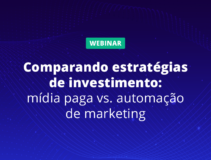 [Webinar] Comparando estratégias de investimento: mídia paga vs. automação de marketing